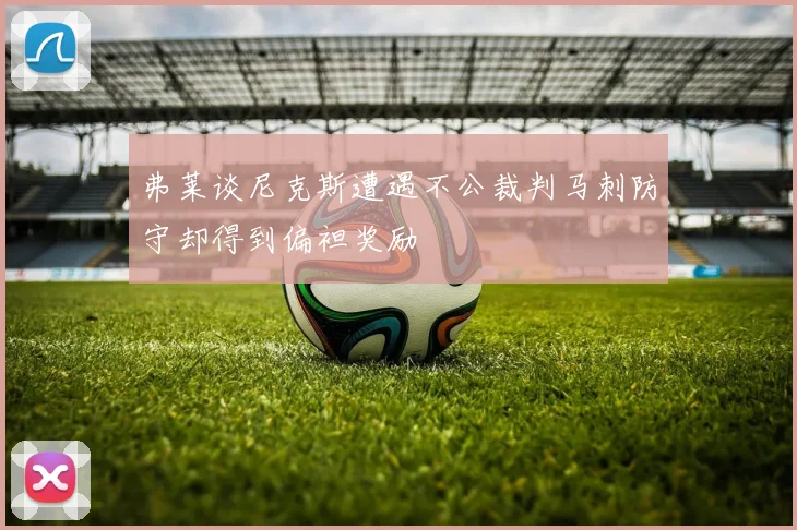 弗莱谈尼克斯遭遇不公裁判马刺防守却得到偏袒奖励
