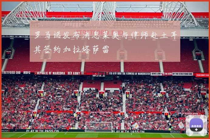 罗马诺发布消息莱奥与律师赴土耳其签约加拉塔萨雷