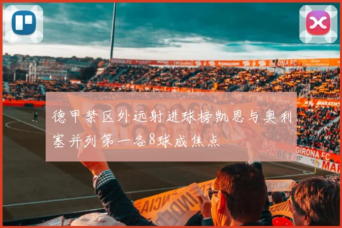 德甲禁区外远射进球榜凯恩与奥利塞并列第一各8球成焦点