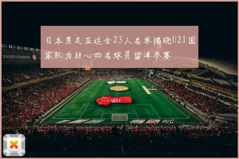 日本男足亚运会23人名单揭晓U21国家队为核心四名球员留洋参赛
