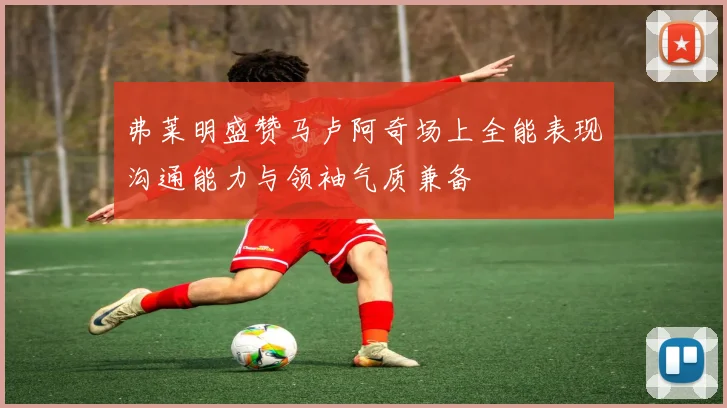 弗莱明盛赞马卢阿奇场上全能表现沟通能力与领袖气质兼备